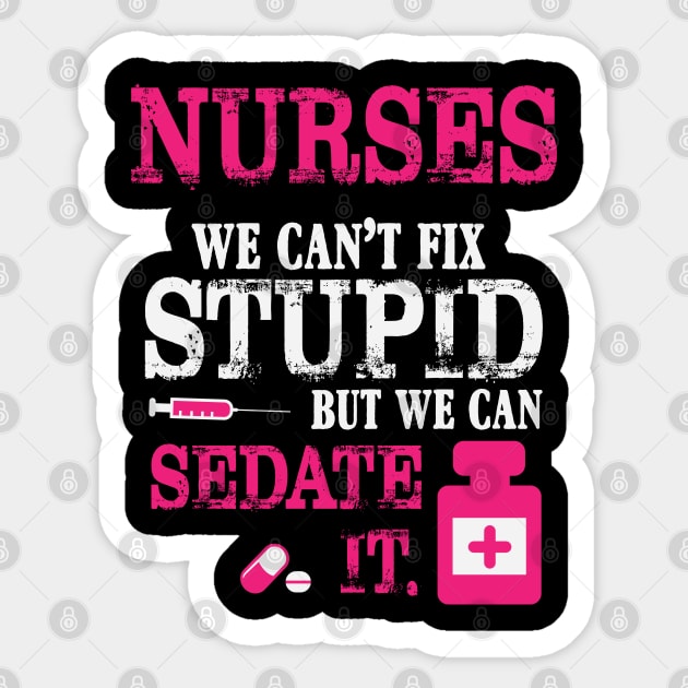 Nurses We Can't Fix Stupid But We Can Sedate It Sticker by ryanjaycruz